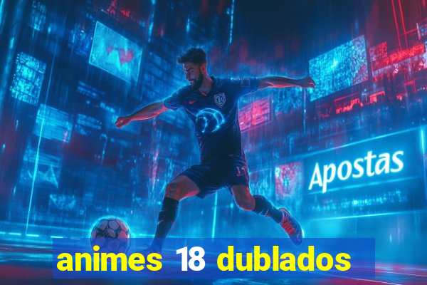 animes 18 dublados